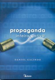 Interatividade e propaganda: um diálogo possível? GALINDO, Daniel dos Santos. Propaganda inteira e ativ@. São Paulo: Editora Futura, 2002. 205 p.
