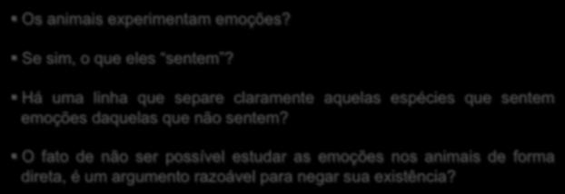 O fato de não ser possível estudar as emoções nos animais de forma direta, é um argumento razoável para negar sua existência?