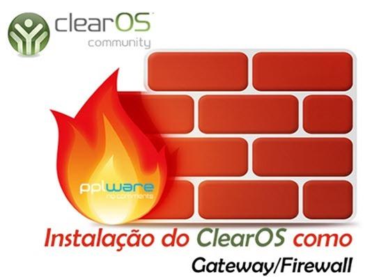 Instalação do ClearOS como Gateway/Firewall Parte I Date : 30 de Novembro de 2012 Por Tiago Ramalho para o PPLWARE.