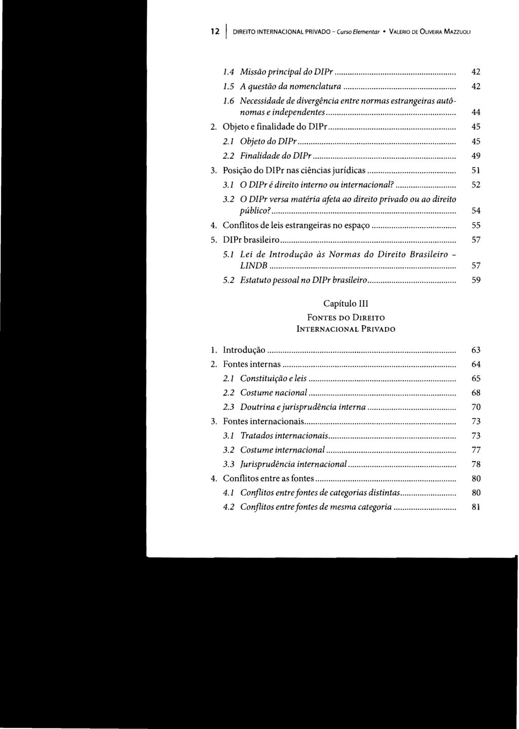 I STJ00100714 12 DIREITO INTERNACIONAL PRIVADO Curso Elementar VALERIO DE OLIVEIRA MAllUOLl 1.4 Missão principal do DIPr... 42 1.