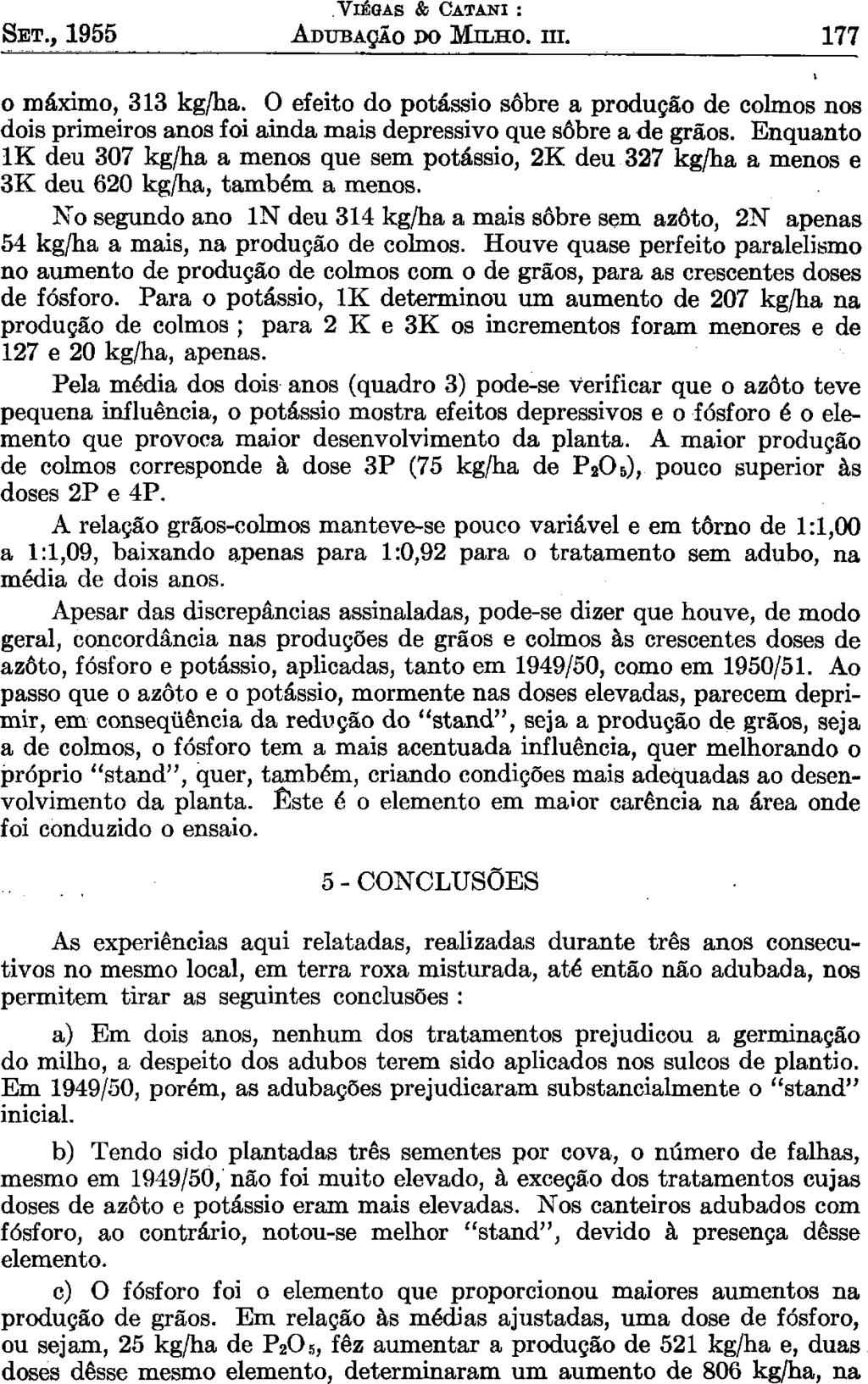 SET., 1955 VIEGAS & CATANI : ADUBAÇÃO DO MILHO. HI. 177 o máximo, 313 kg/ha. O efeito do potássio sobre a produção de colmos nos dois primeiros anos foi ainda mais depressivo que sobre a de grãos.