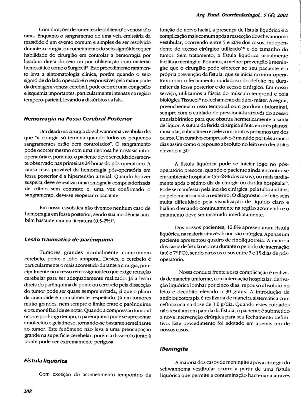 Arq. Fund. OtorrínoIaringoL, 5 (4), 2001 Complicações decorrentes de obiiteração venosa são raras.