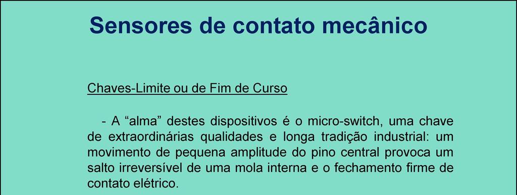 Sensores de contato mecânico Chaves-Limite ou de Fim de Curso - A alma destes dispositivos é o micro-switch, uma chave de extraordinárias qualidades e longa tradição industrial: um movimento de