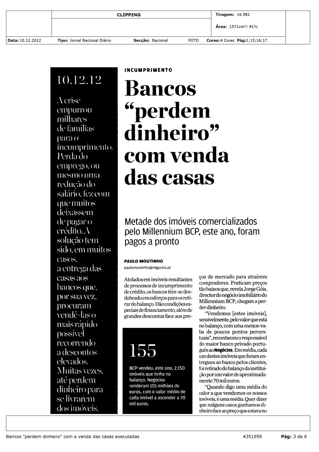 balanço, noutros perdemos dinheiro. É um facto", diz Jorge Gois. Recentemente, Luís Lima, presidente da APEMIP, alertou para o risco da banca "vender a qualquer preço" as suas casas.