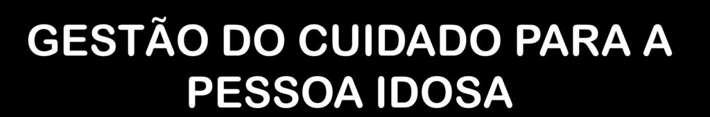 GESTÃO DO CUIDADO PARA A PESSOA IDOSA Serviços sociais e de saúde trabalhando harmonicamente Melhora da qualidade de vida, além