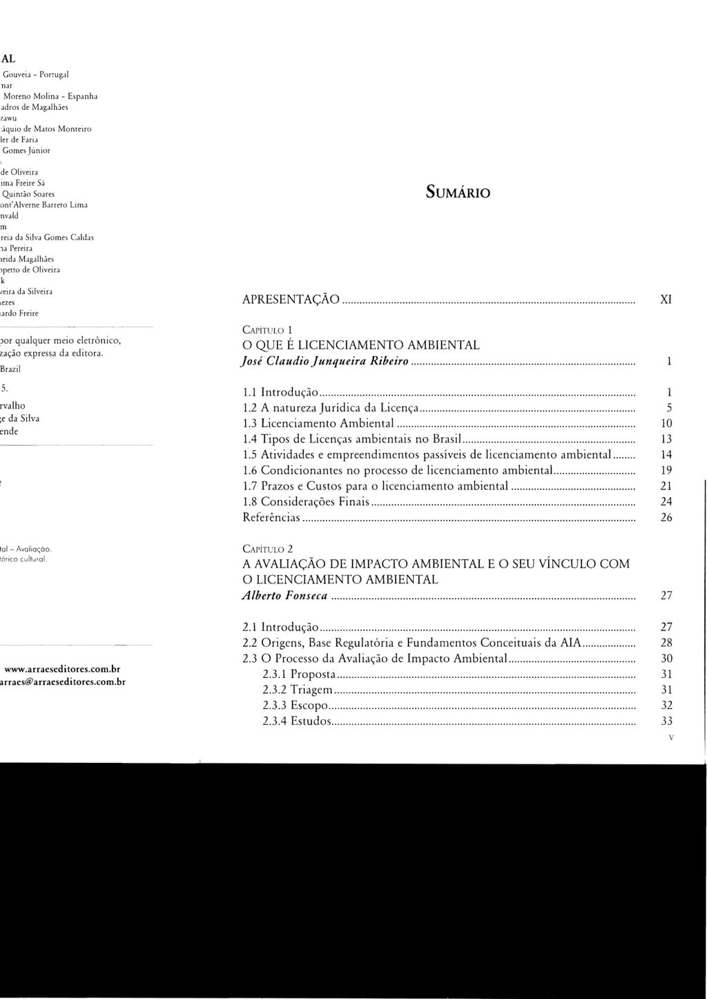 SUMÁRIO APRESENTAÇÃO.... XI CAPÍTULO 1 O QUE É LICENCIAMENTO AMBIENTAL José Claudio J unqueira Ribeiro.... 1.1 Introdução... 1.2 A natureza Jurídica da Licença... 5 1.3 Licenciamento Ambiental... 10 1.