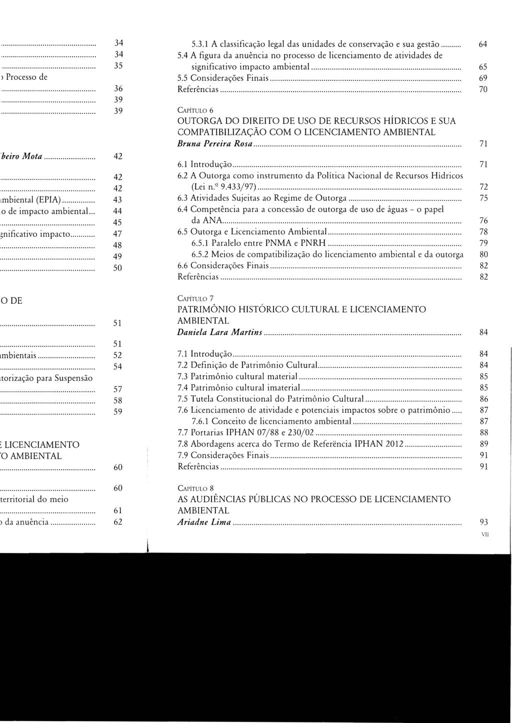 STJ00101509 34 34 35 ) Processo de 36 39 39 5.3.1 A classificação legal das unidades de conservação e sua gestão... 5.4 A figura da anuência no processo de licenciamento de atividades de significativo impacto ambiental.