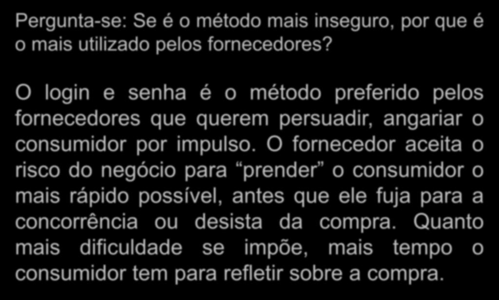 Autenticação e Segurança Pergunta-se: Se é o método mais inseguro, por que é o mais utilizado pelos fornecedores?