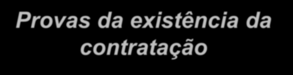 Provas da existência da contratação Para maior segurança, após a