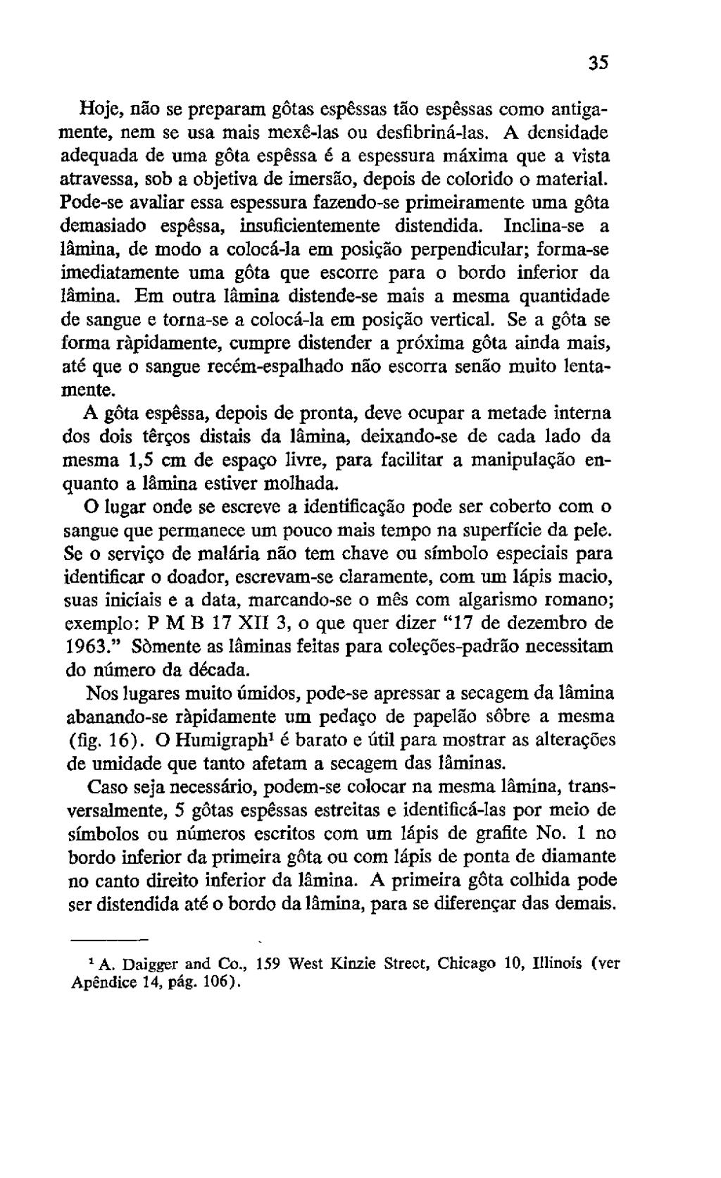 Hoje, náo se preparam gótas espéssas táo espessas como antigamente, nem se usa mais mex8-las ou desfibriná-las.