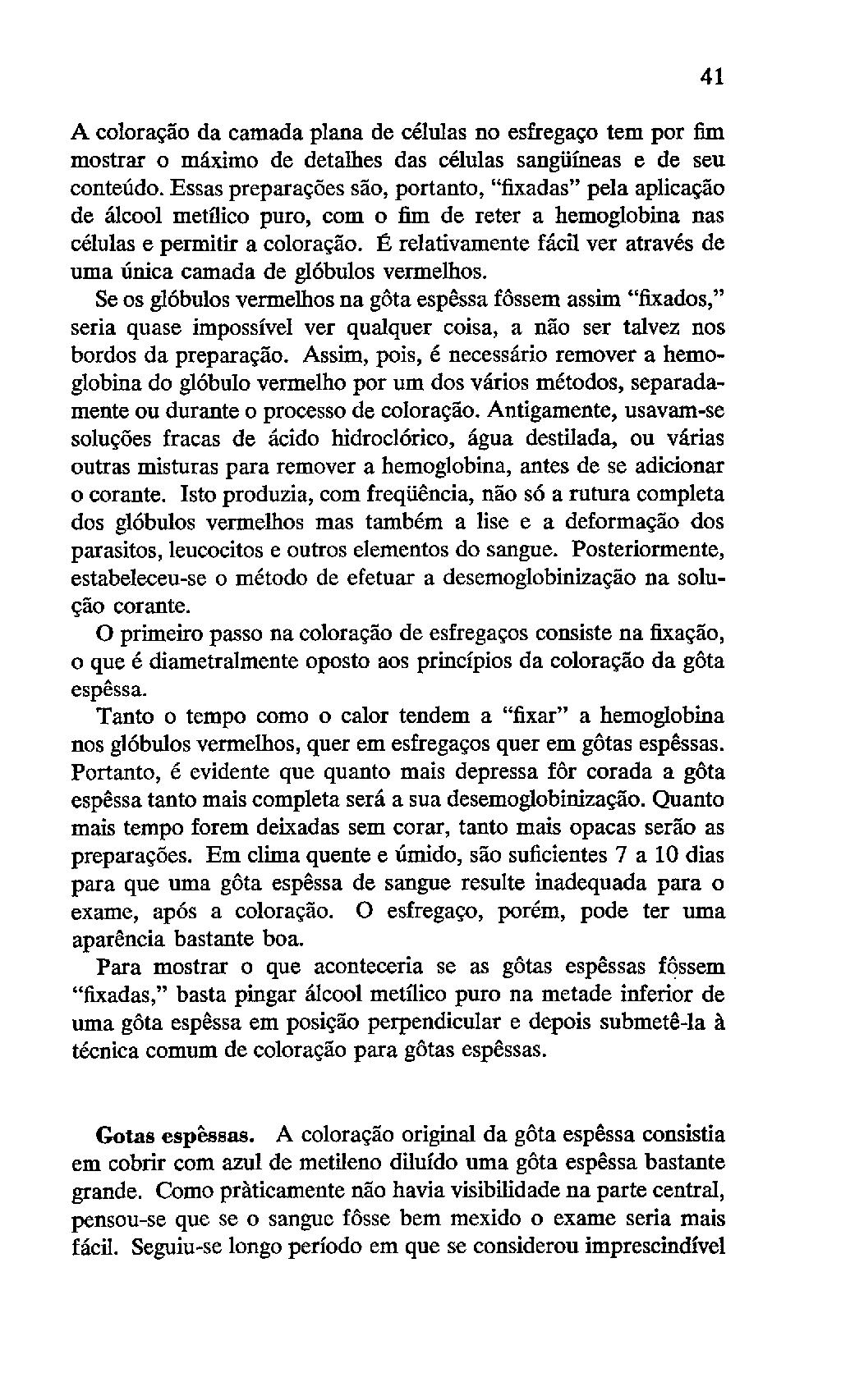 A coloraçao da camada plana de células no esfregaço tem por fim mostrar o máximo de detalhes das células sangüíiineas e de seu conteúdo.