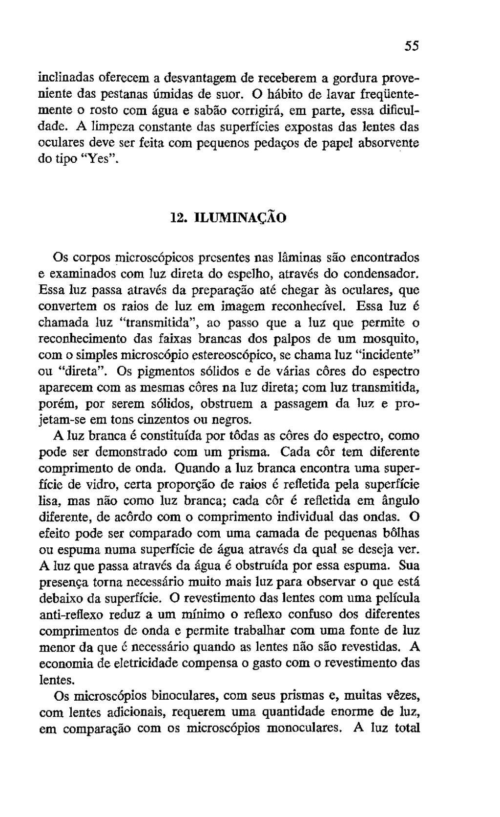 inclinadas oferecem a desvantagem de receberem a gordura proveniente das pestanas úmidas de suor. O hábito de lavar frequentemente o rosto com água e sabáo corrigirá, em parte, essa dificuldade.