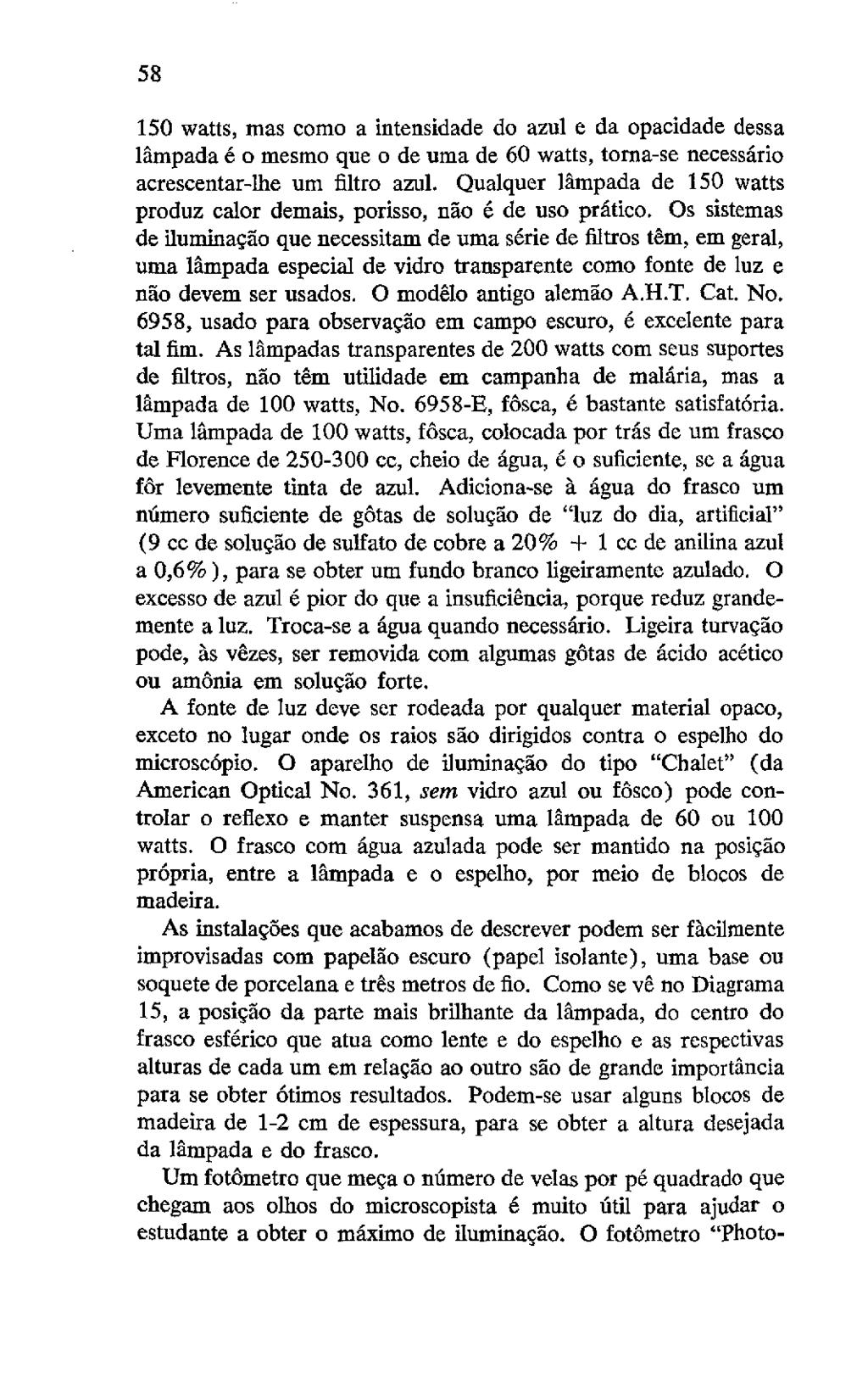 58 150 watts, mas como a intensidade do azul e da opacidade dessa lampada é o mesmo que o de uma de 60 watts, torna-se necessário acrescentar-lhe um filtro azul.