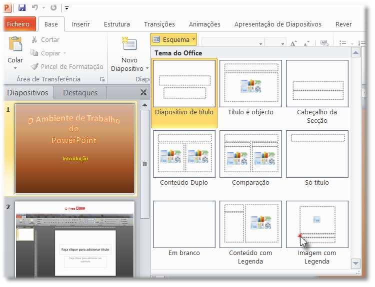 Aplicar um Esquema para o seu diapositivo Para aplicar ou alterar o Esquema basta clicar no Friso Base e depois no ícone Esquema no grupo Diapositivos; na janela Tema do Office, escolher Inserir