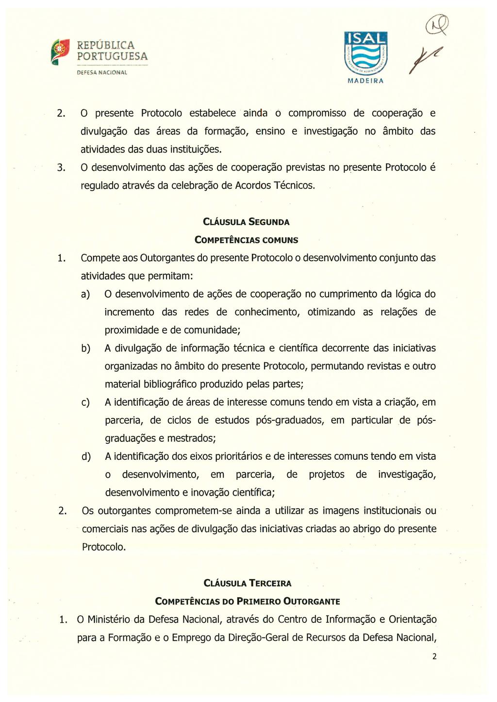 DEFESA NACIONAL MADE 1 RA 2. O presente Protocolo estabelece ainda ó compromisso de cooperação e divulgação das áreas da formação, ensino e investigação no âmbito das atividades das duas instituições.