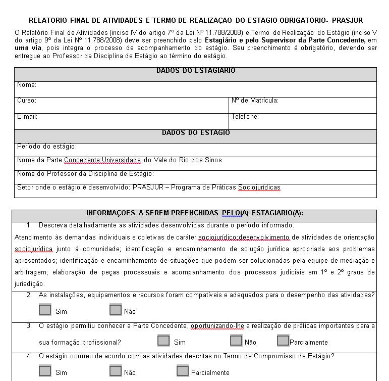 Instruções para finalização Estágio Obrigatório Curso Direito - PRASJUR Modelo do Relatório Final de Estágio Obrigatório. Você deve imprimir o Relatório Final de Estágio Obrigatório em UMA via.