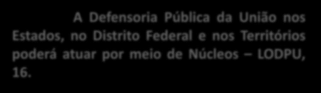 Núcleos da DPU nos Estados, no Distrito Federal e nos Territórios A Defensoria Pública da União nos Estados, no Distrito Federal e nos Territórios