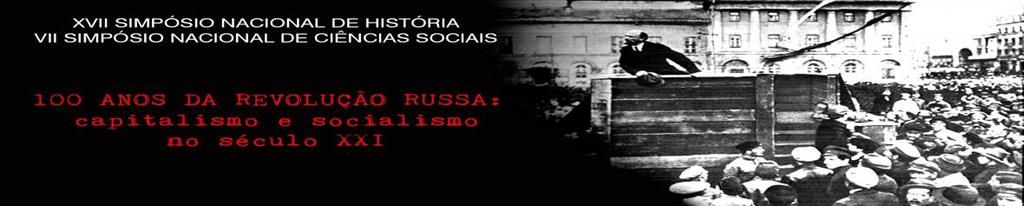 XIII SIMPÓSIO NACIONAL DE HISTÓRIA VIII SIMPÓSIO NACIONAL DE CIÊNCIAS SOCIAIS 100 ANOS DA REVOLUÇÃO RUSSA: capitalismo e socialismo no século XXI 4 A 6 de dezembro de 2017 UFG/REGIONAL CATALÃO I