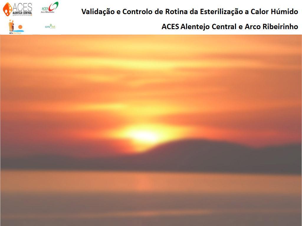 Validação e Controlo de Rotina da Esterilização a Calor Húmido ACES Alentejo Central e ACES Arco Ribeirinho Évora 10 Maio 2013 Amália Espada Carmen Venturinha Conceição Cortes Pedro Bento Sumário 1.