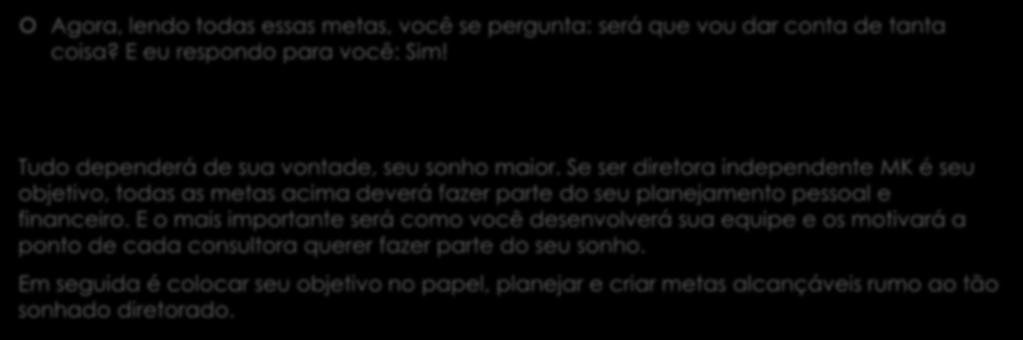 Esquenta para o Resort Agora, lendo todas essas metas, você se pergunta: será que vou dar conta de tanta coisa? E eu respondo para você: Sim! Tudo dependerá de sua vontade, seu sonho maior.