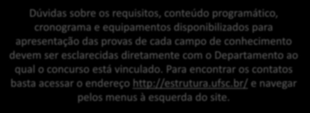 Dúvidas sobre os requisitos, conteúdo programático, cronograma e equipamentos disponibilizados para apresentação das provas de cada campo de conhecimento devem ser esclarecidas diretamente com o