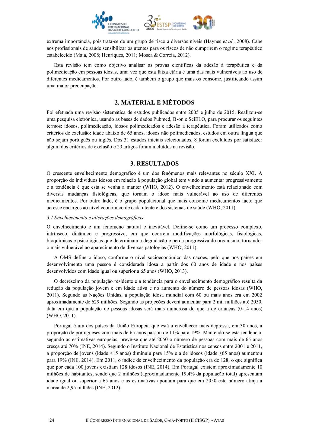 extrema importância, pois trata-se de um grupo de risco a diversos níveis (Haynes et al., 2008).