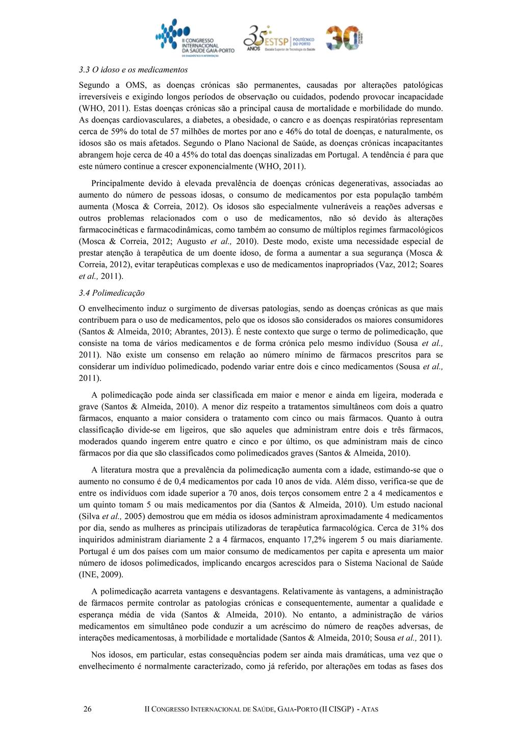 3.3 O idoso e os medicamentos Segundo a OMS, as doenças cromcas são permanentes, causadas por alterações patológicas irreversíveis e exigindo longos períodos de observação ou cuidados, podendo