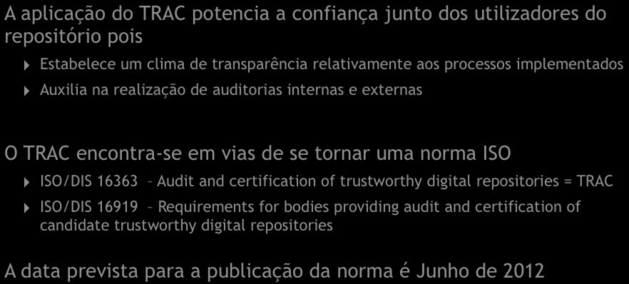 A aplicação do TRAC potencia a confiança junto dos utilizadores do repositório pois Estabelece um clima de transparência relativamente aos processos implementados Auxilia na realização de auditorias