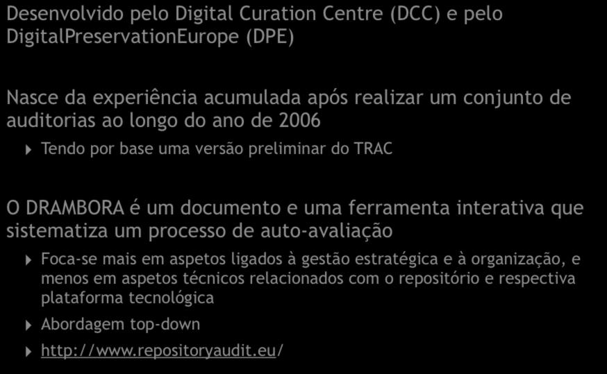 Desenvolvido pelo Digital Curation Centre (DCC) e pelo DigitalPreservationEurope (DPE) Nasce da experiência acumulada após realizar um conjunto de auditorias ao longo do ano de 2006 Tendo por base