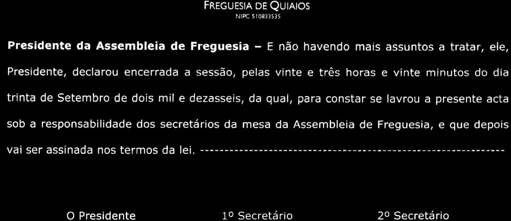 FREGUESTA DE QutAtos Presidente da Assembleia de Freguesia - E não havendo mais assuntos a tratar, ele, Presidente, declarou encerrada a sessão, pelas vinte e três horas e vinte minutos do dia trinta