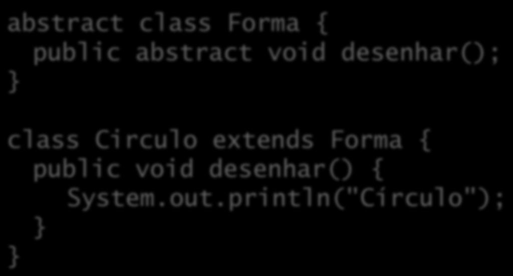 abstract void desenhar(); class Circulo extends Forma { public void