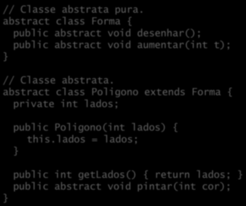 Classes e métodos abstratos // Classe abstrata pura. abstract class Forma { public abstract void desenhar(); public abstract void aumentar(int t); // Classe abstrata.