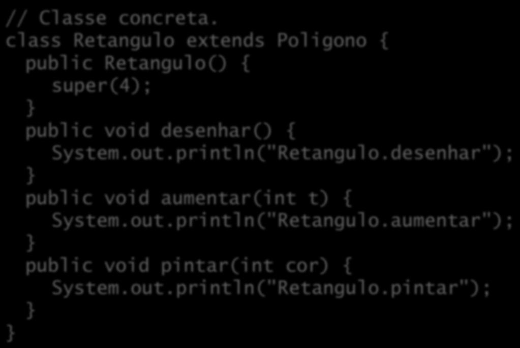 Classes e métodos abstratos // Classe concreta. class Retangulo extends Poligono { public Retangulo() { super(4); public void desenhar() { System.out.println("Retangulo.