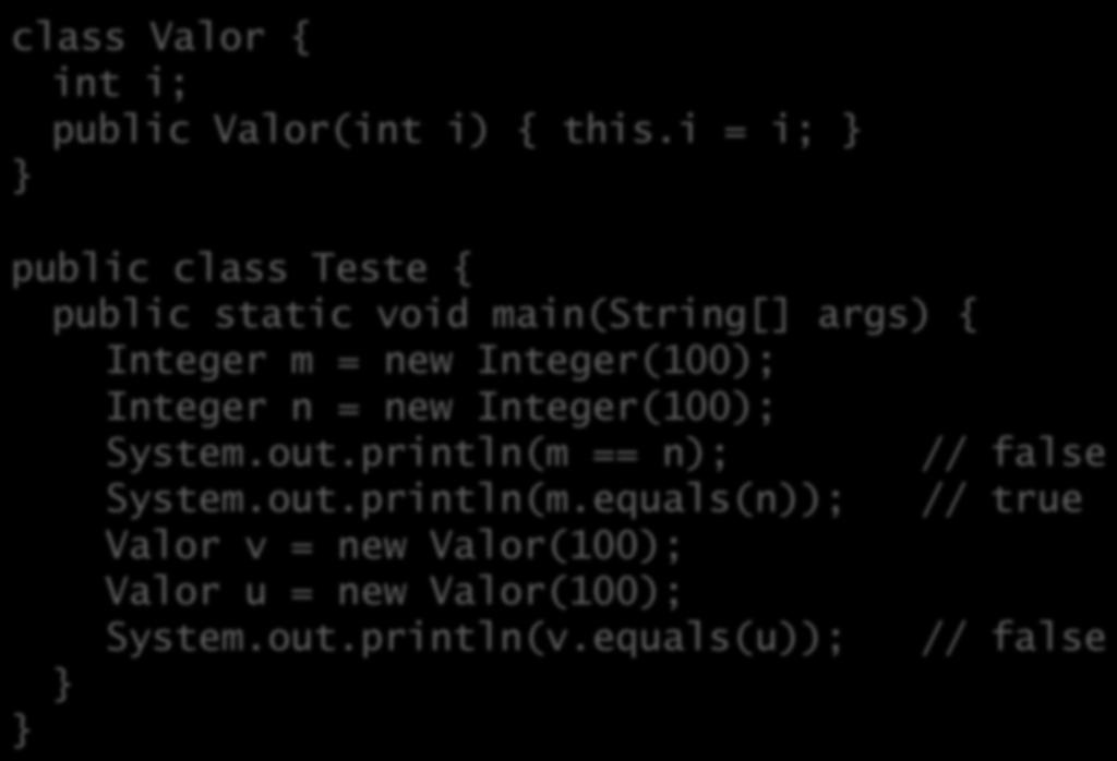 O método equals() class Valor { int i; public Valor(int i) { this.