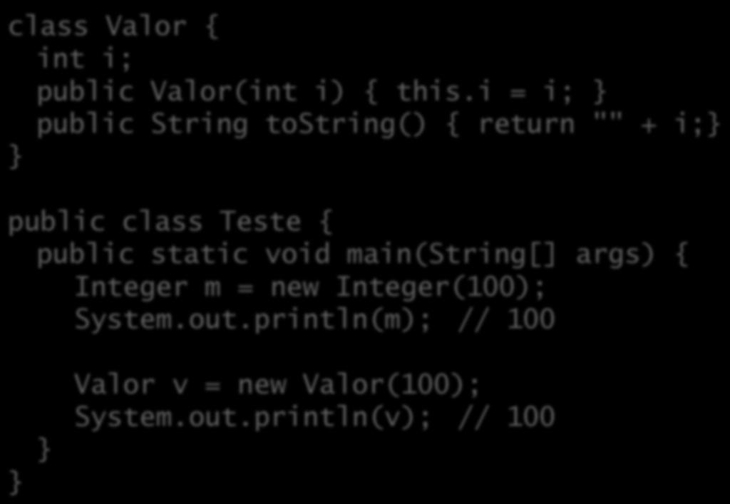 O método tostring() class Valor { int i; public Valor(int i) { this.