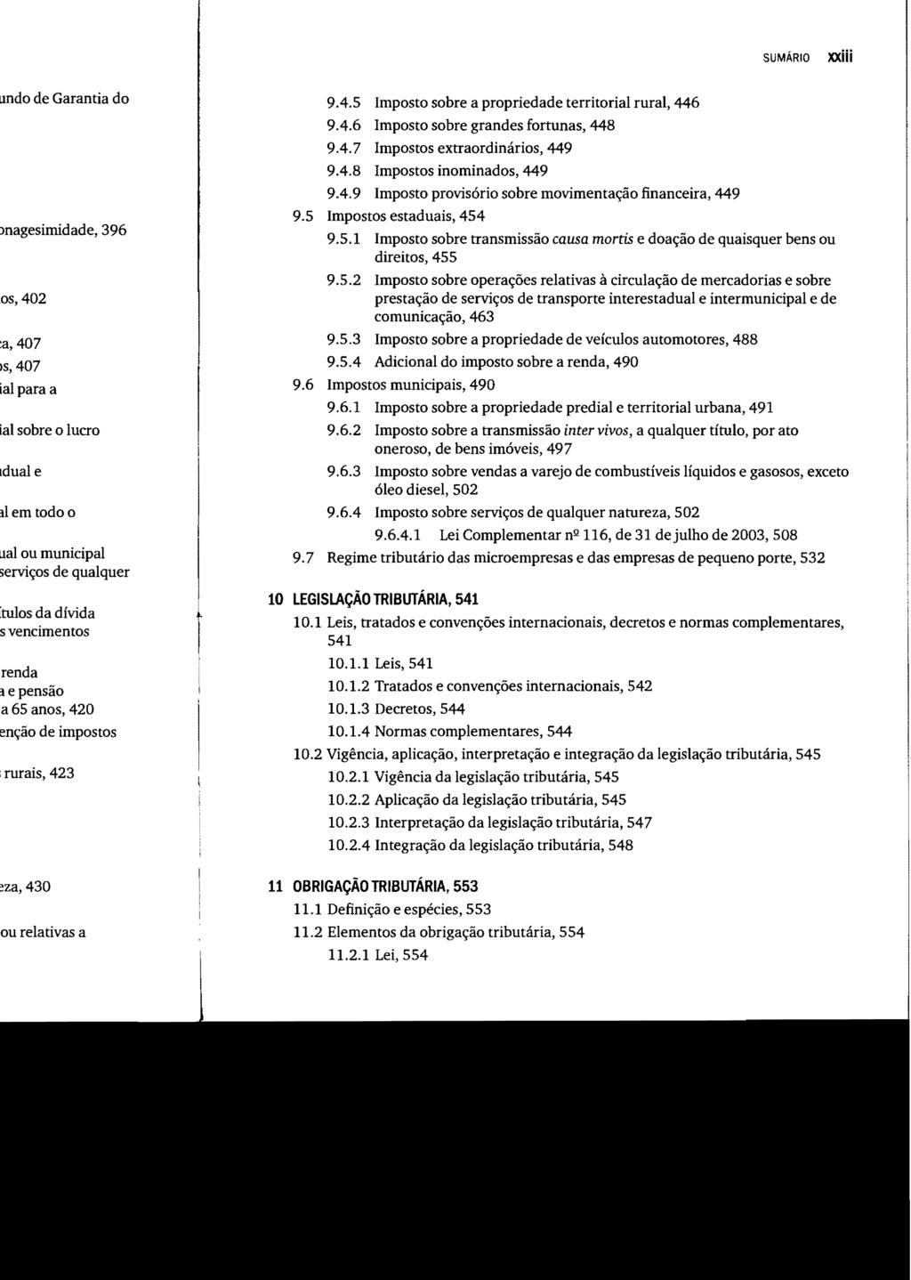 SUMÁRIO xxiii 9.4.5 Imposto sobre a propriedade territorial rural, 446 9.4.6 Imposto sobre grandes fortunas, 448 9.4.7 Impostos extraordinários, 449 9.4.8 Impostos inominados, 449 9.4.9 Imposto provisório sobre movimentação financeira, 449 9.