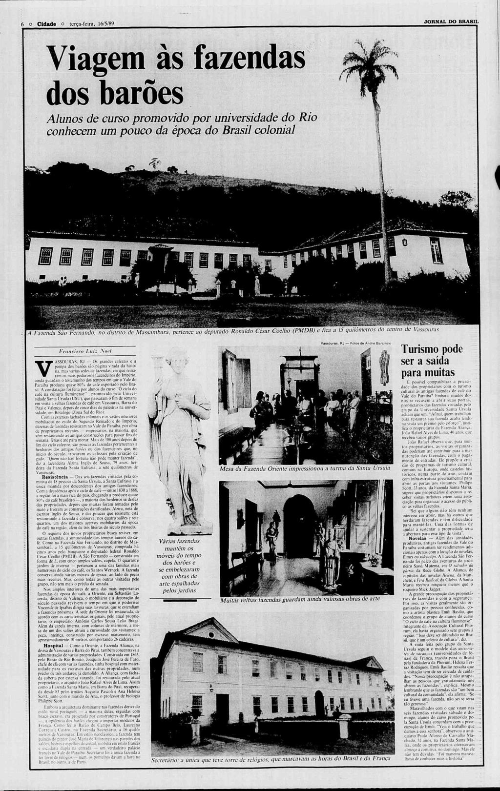 6 o Cidade o terça-feira, 16/5/89 JORNAL DO BRASL Viagem i às fazendas dos barões i Alunos de curso promovido por universidade do Rio conhecem um pouco da época do Brasil colonial >4 \ % jsh *i;;