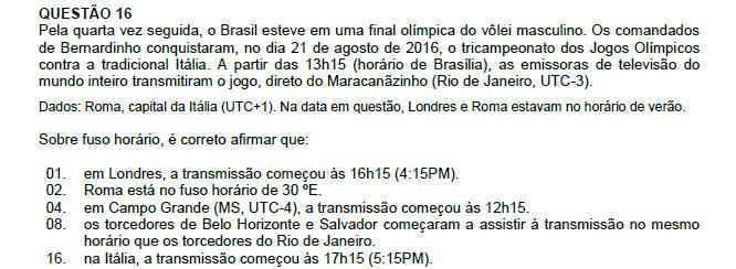 Resposta: 04 + 08 = 12 01. Incorreta. Em Londres começou às 17h15. 02. Incorreta. Roma está no fuso 15 E.