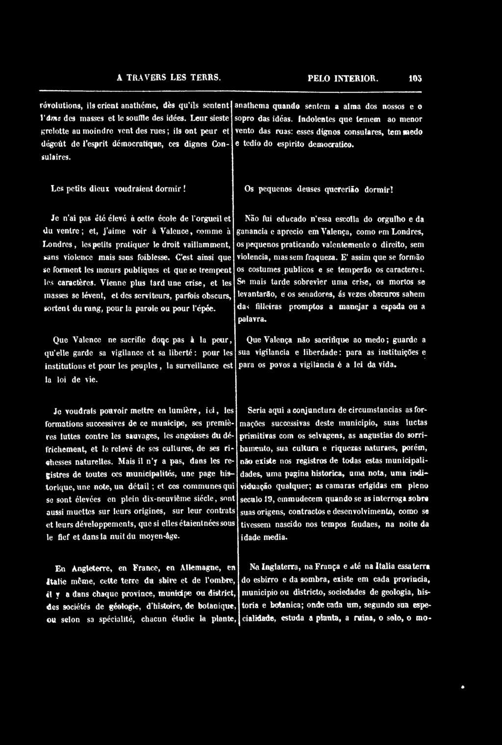 Indolentes que temem ao menor vento das ruas: esses dignos consulares, tem medo e tedio do espirito democratico. Les petits dieux voudraient dormir! Os pequenos deuses quercriâo dormir!