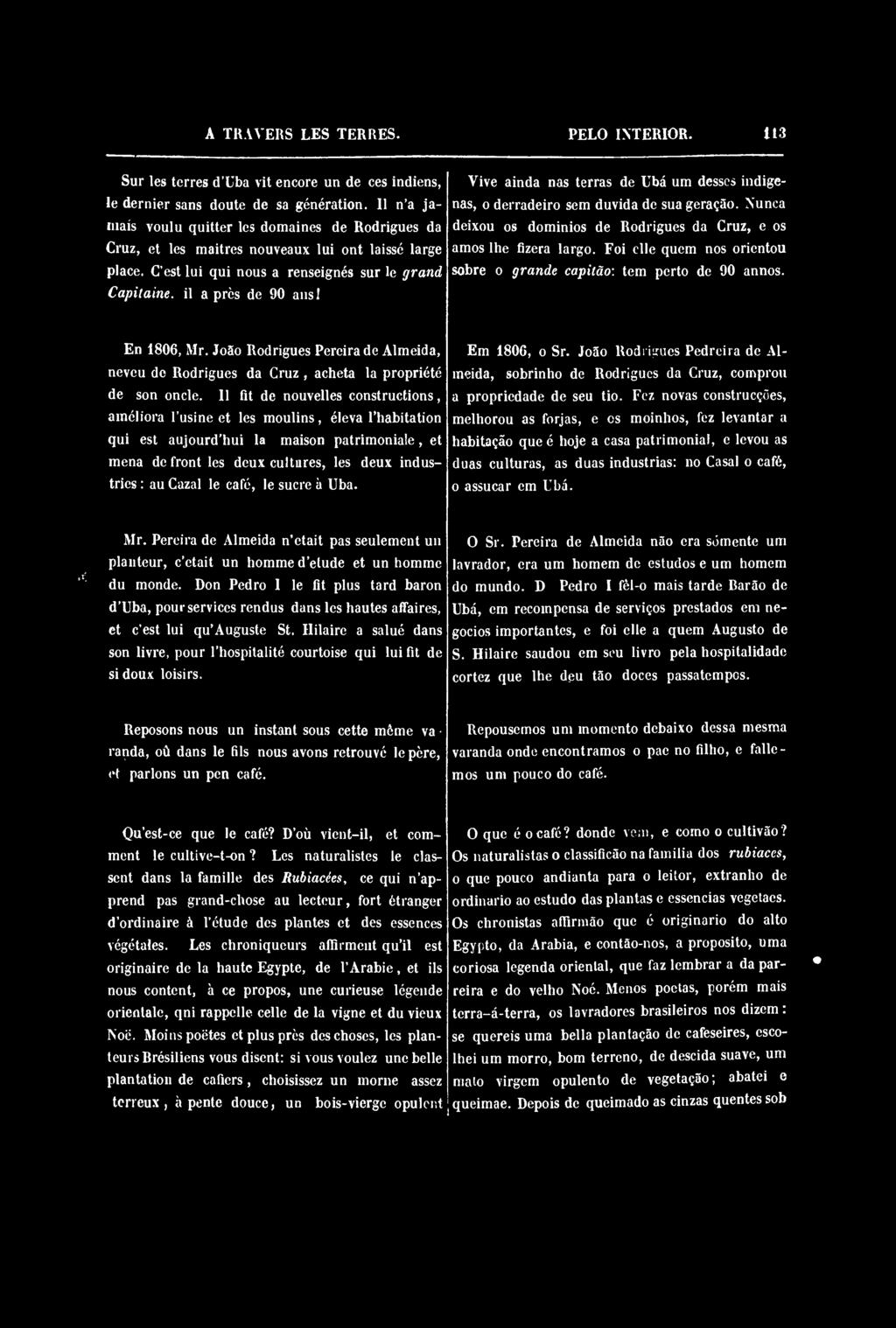 Vive ainda nas terras de Uba um desses indigenas, o derradeiro sem duvida de sua geraçào. Nunca deixou os dominios de Rodrigues da Cruz, e os amos lhe fizera largo.