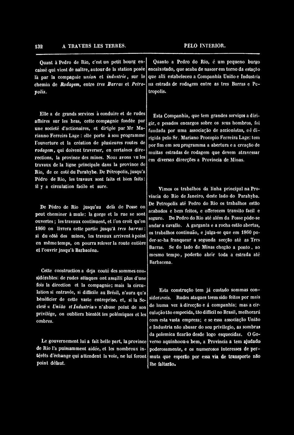 Quanto a Pedro do Rio, é um pequeno burgo encaixotado, que acaba de nascer em torno da estaçao que alli estabeleceu a Companhia Uniâo e Industria na estrada de rodagem entre as très Barras c