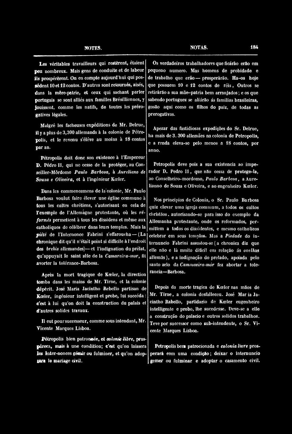 NOTES. NOTAS. 184 Les véritables travailleurs qui restèrent, étaient peu nombreux. Mais gens de conduite et de labeur ils prospérèrent. On en compte aujourd'hui qui possèdent 10 et 12 contos.