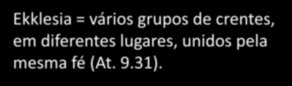 Novo Testamento Ekklesia = vários grupos de crentes,