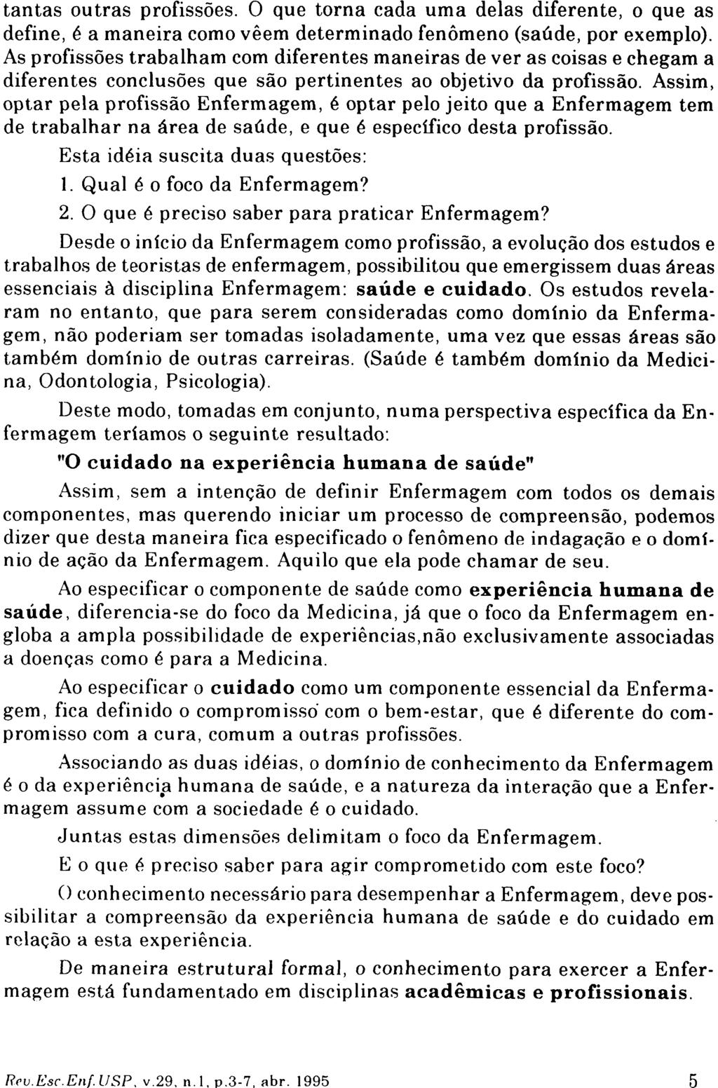 tantas outras profissões. O que torna cada uma delas diferente, o que as define, é a maneira como vêem determinado fenômeno (saúde, por exemplo).