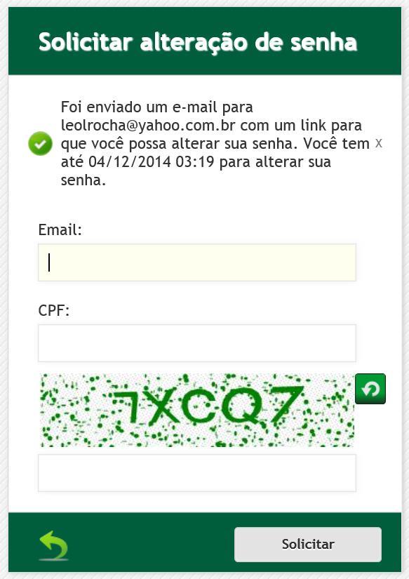 Informar os campos e-mail, CPF e Código de Confirmação e clicar em solicitar : Figura 39 Tela solicitação de nova senha Figura 40 Tela envio de e-mail para recuperação de senha O sistema envia