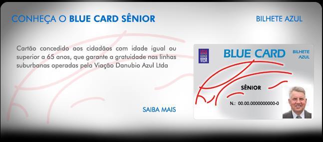 BLUE CARD SÊNIOR Cartão concedido aos cidadãos com idade igual ou superior a 65 anos, que garante a gratuidade nas linhas suburbanas operadas pela Viação Danubio Azul Ltda, de acordo com o estatuto