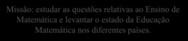 relativas ao Ensino de Matemática e levantar o estado da Educação Matemática nos diferentes países.