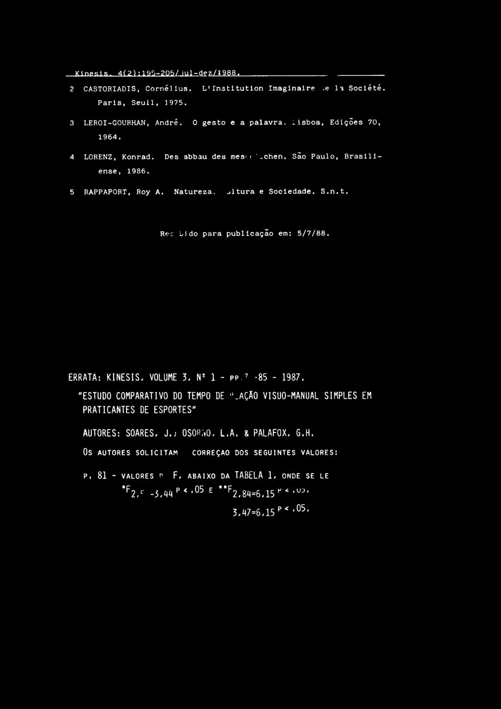 S ã o P a u l o, B r a s i l i - e n s e, 1986. 5 R A P P A P O R T, R o y A. N a t u r e z a, j l t u r a e S o c i e d a d e. S. n. t. Rec L i d o p a r a p u b l i c a ç ã o em: 5 / 7 / 8 8.