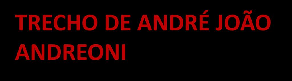 TRECHO DE ANDRÉ JOÃO ANDREONI Das cidades, vilas, recôncavos e sertões do Brasil, vão brancos,