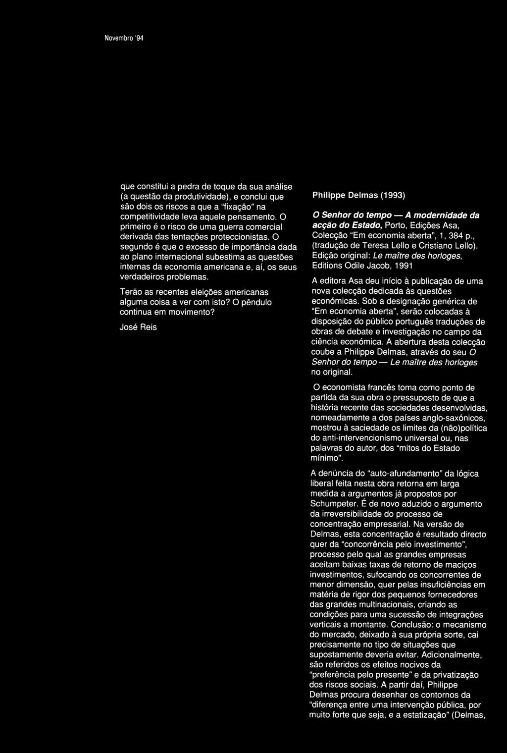 O segundo é que o excesso de importância dada ao plano internacional subestima as questões internas da economia americana e, aí, os seus verdadeiros problemas.